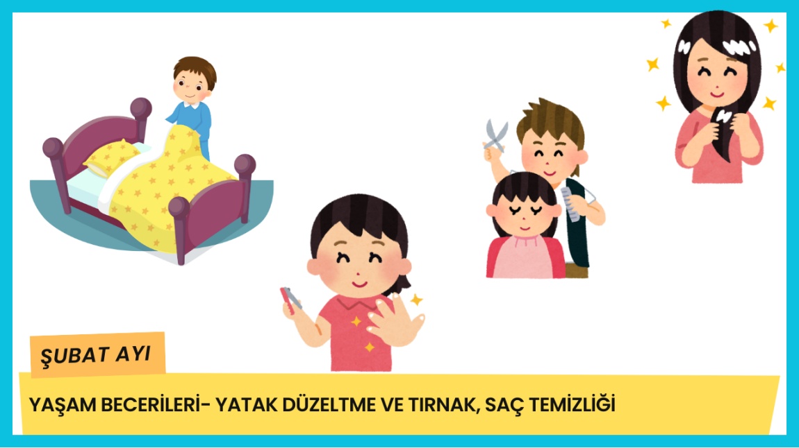 Şubat Ayı Yaşam Becerileri- Yatak Düzeltme Ve Tırnak, Saç Temizliği